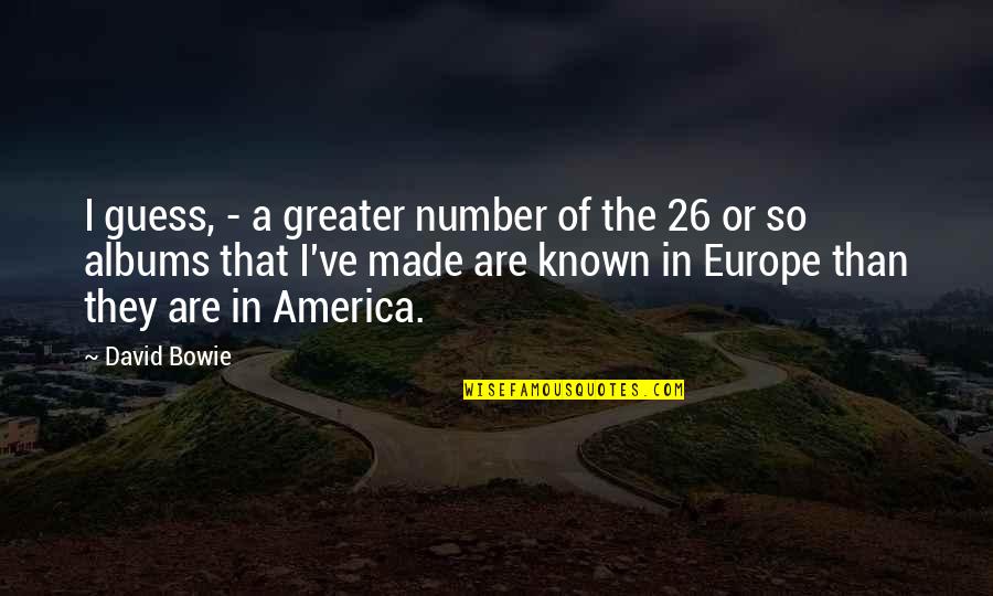 Cop 26 Quotes By David Bowie: I guess, - a greater number of the Cop 26 Quotes By David Bowie: I guess, - a greater number of the