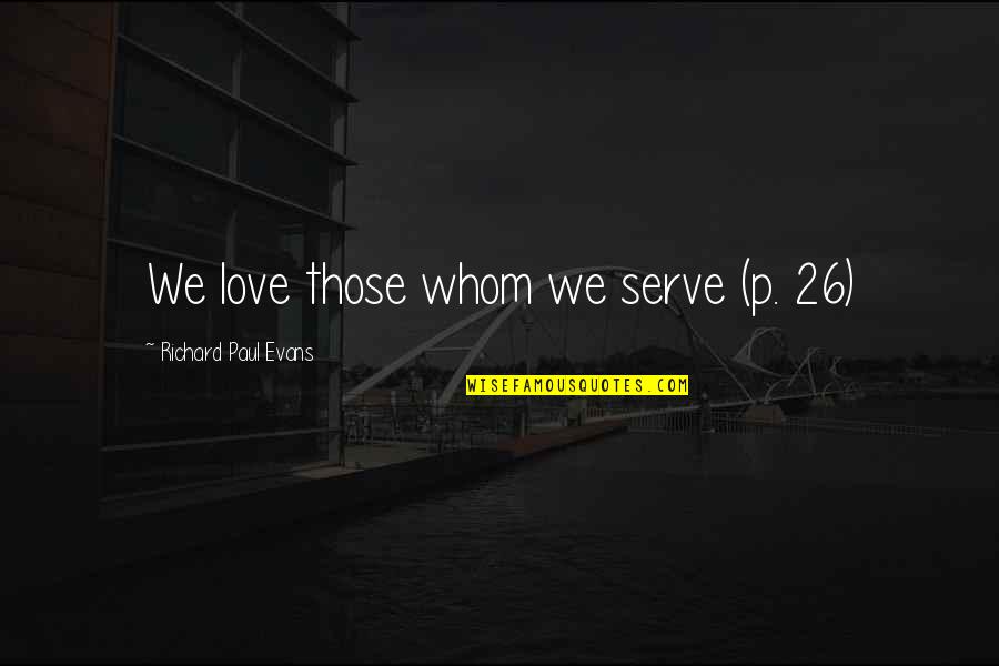 Cop 26 Quotes By Richard Paul Evans: We love those whom we serve (p. 26)