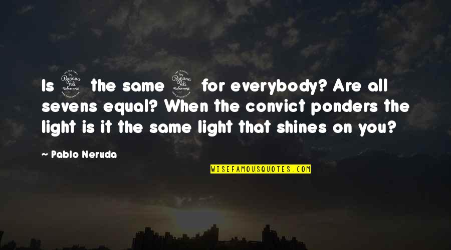 Cop And Convict Quotes By Pablo Neruda: Is 4 the same 4 for everybody? Are