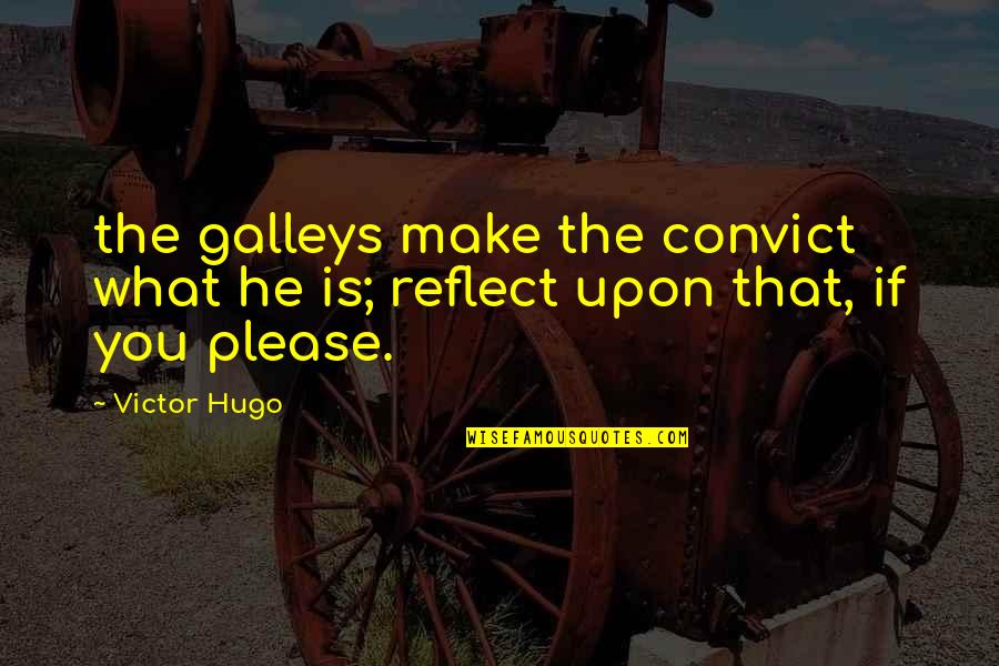 Cop And Convict Quotes By Victor Hugo: the galleys make the convict what he is;