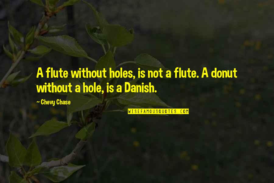 Cop And Donut Quotes By Chevy Chase: A flute without holes, is not a flute.