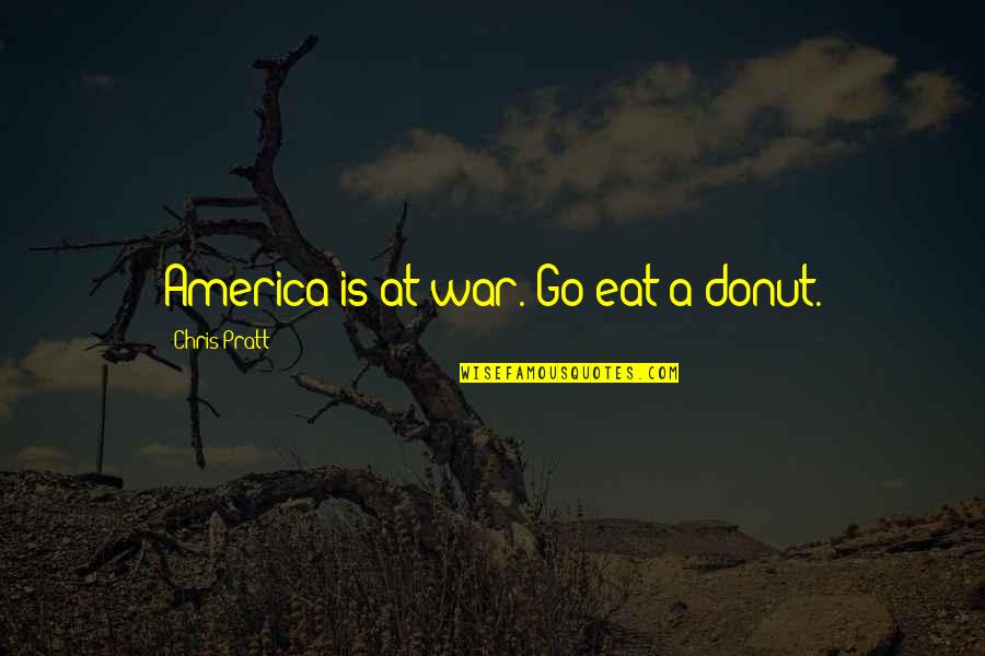 Cop And Donut Quotes By Chris Pratt: America is at war. Go eat a donut.