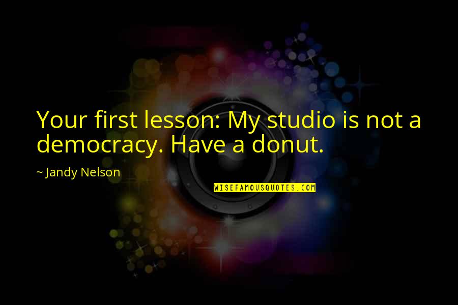 Cop And Donut Quotes By Jandy Nelson: Your first lesson: My studio is not a
