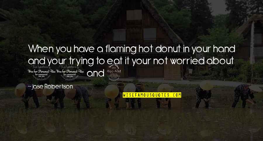 Cop And Donut Quotes By Jase Robertson: When you have a flaming hot donut in