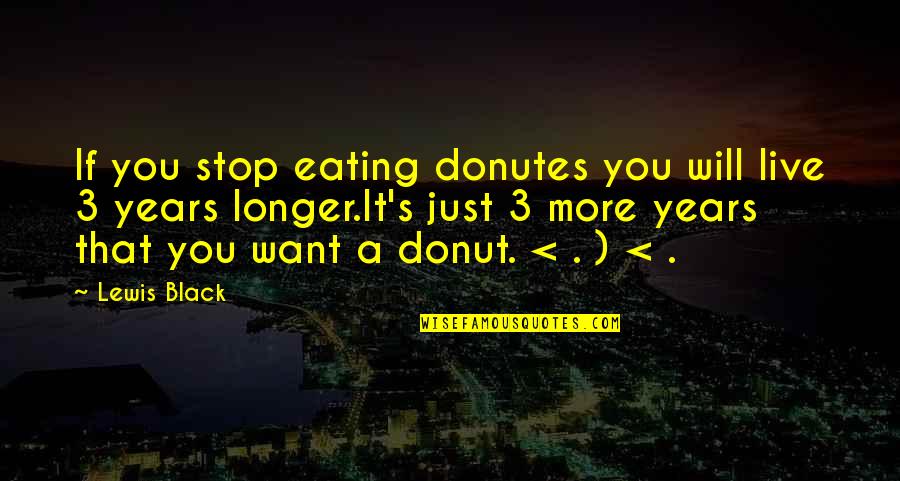 Cop And Donut Quotes By Lewis Black: If you stop eating donutes you will live