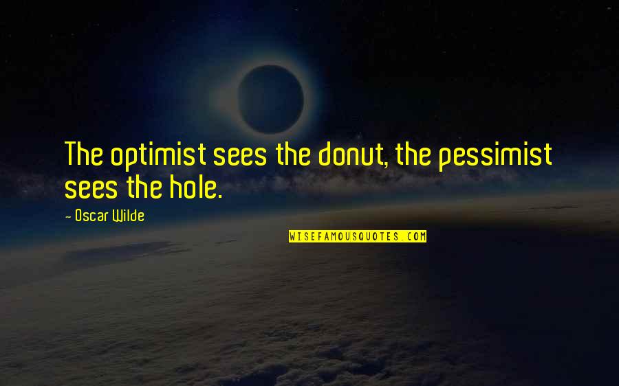 Cop And Donut Quotes By Oscar Wilde: The optimist sees the donut, the pessimist sees