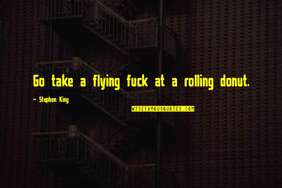 Cop And Donut Quotes By Stephen King: Go take a flying fuck at a rolling