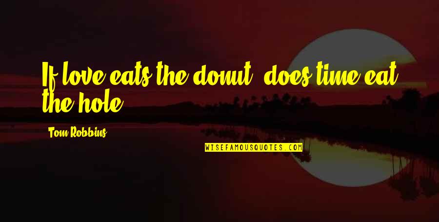 Cop And Donut Quotes By Tom Robbins: If love eats the donut, does time eat