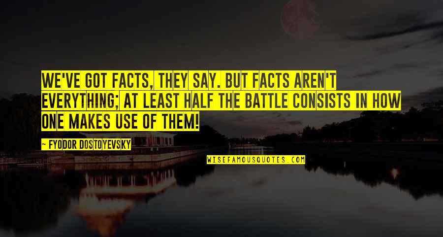 Cop And Half Quotes By Fyodor Dostoyevsky: We've got facts, they say. But facts aren't