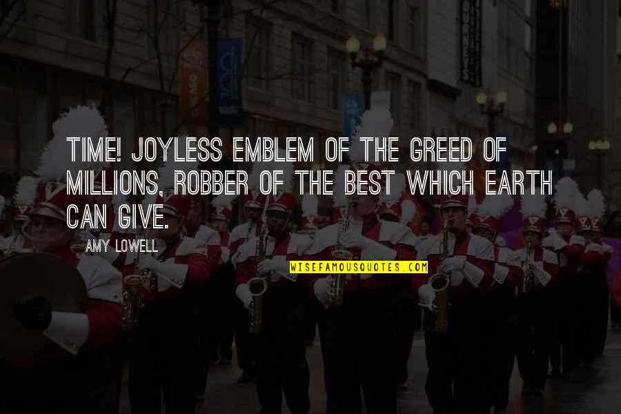 Cop And Robber Quotes By Amy Lowell: Time! Joyless emblem of the greed of millions,