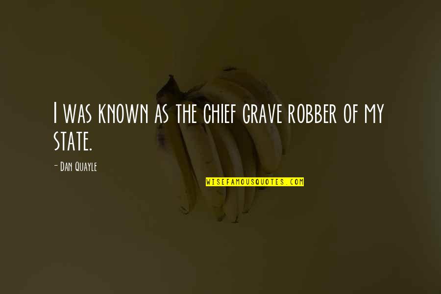 Cop And Robber Quotes By Dan Quayle: I was known as the chief grave robber
