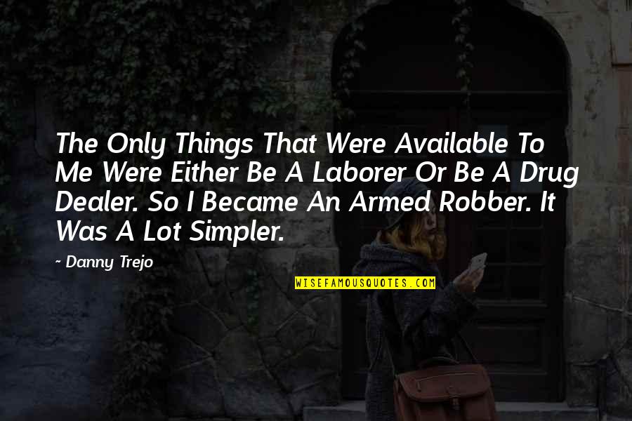 Cop And Robber Quotes By Danny Trejo: The Only Things That Were Available To Me