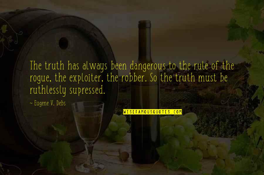 Cop And Robber Quotes By Eugene V. Debs: The truth has always been dangerous to the