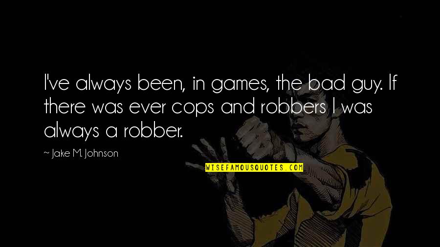 Cop And Robber Quotes By Jake M. Johnson: I've always been, in games, the bad guy.