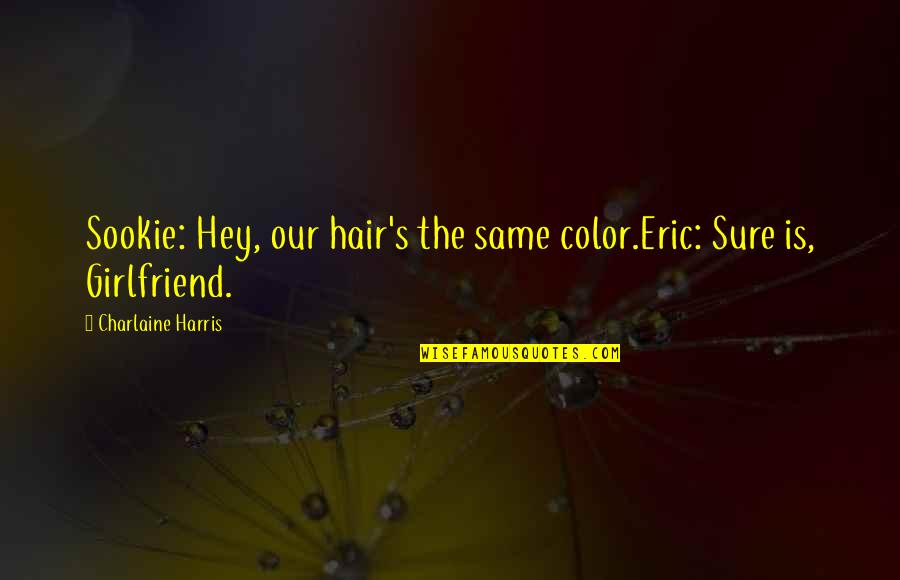 Cop Girlfriend Quotes By Charlaine Harris: Sookie: Hey, our hair's the same color.Eric: Sure