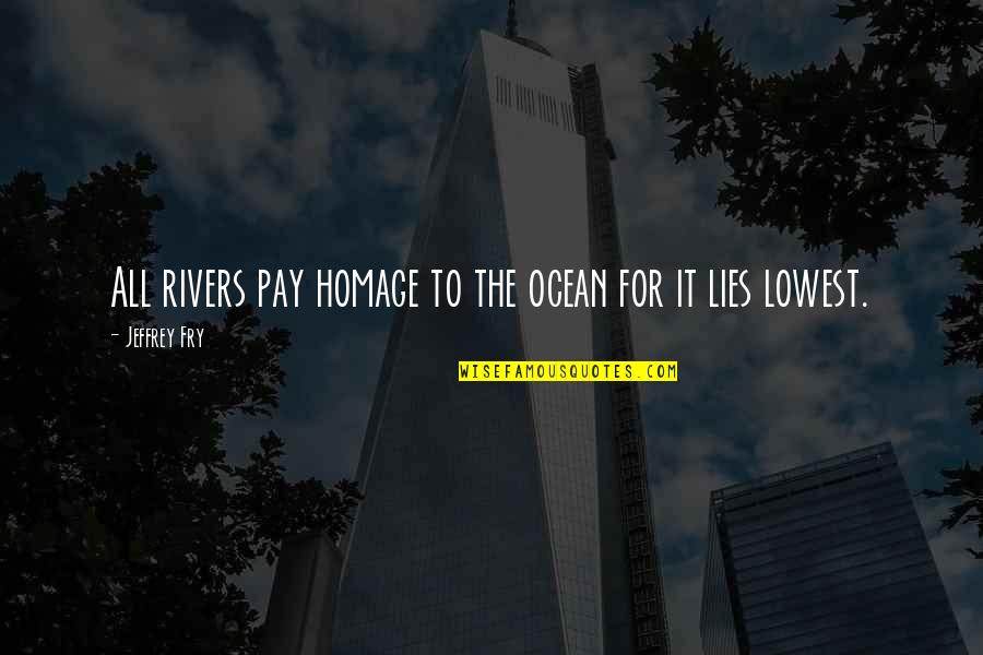 Cop Out Homage Quotes By Jeffrey Fry: All rivers pay homage to the ocean for