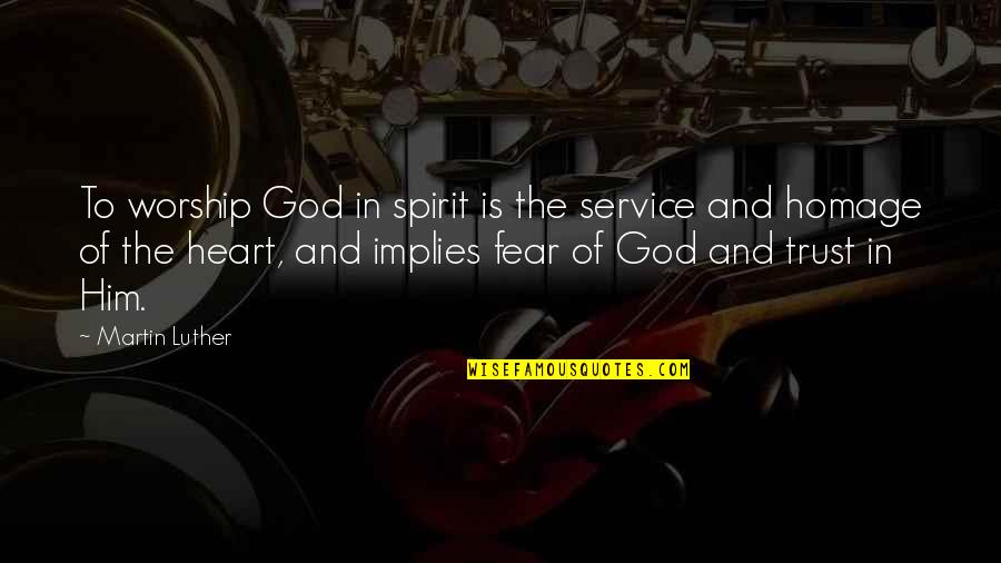 Cop Out Homage Quotes By Martin Luther: To worship God in spirit is the service