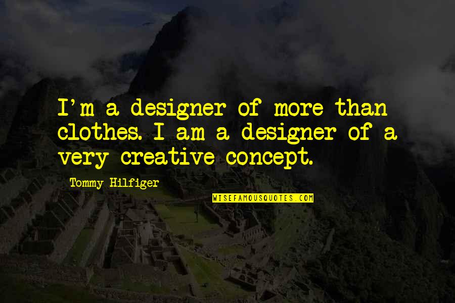 Cop Out Tommy Quotes By Tommy Hilfiger: I'm a designer of more than clothes. I