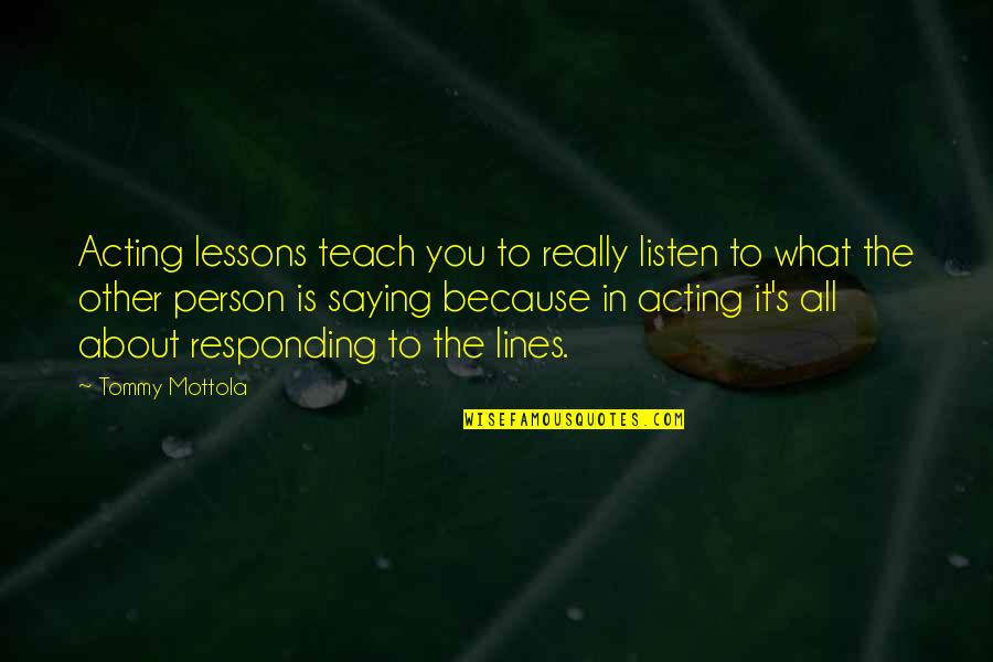 Cop Out Tommy Quotes By Tommy Mottola: Acting lessons teach you to really listen to