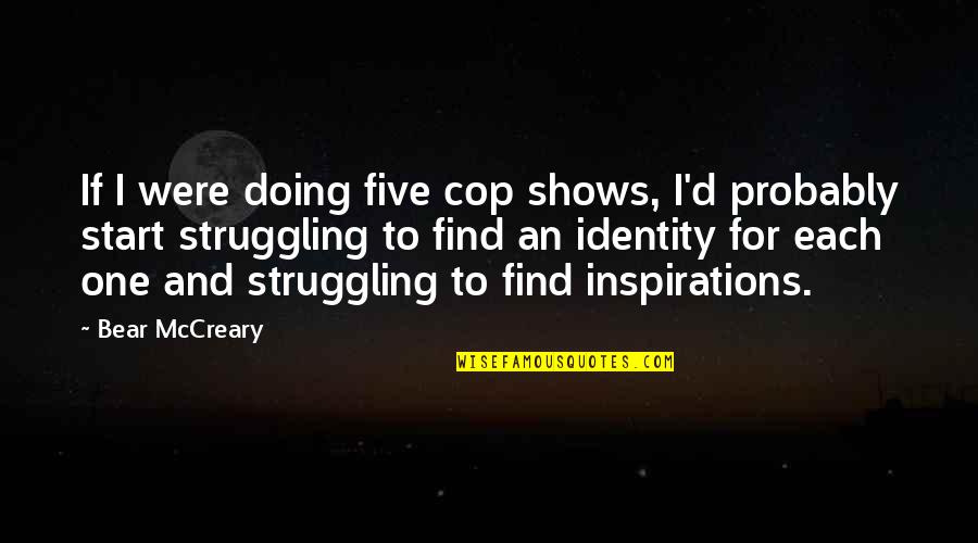 Cop Quotes By Bear McCreary: If I were doing five cop shows, I'd