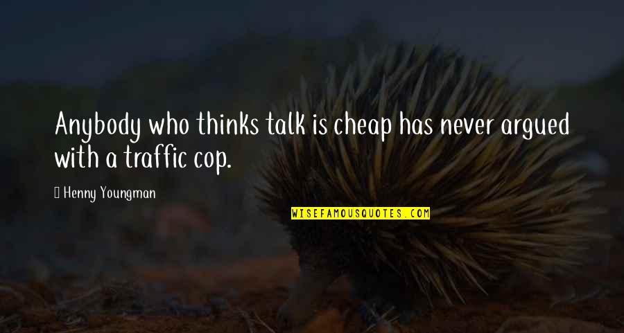 Cop Quotes By Henny Youngman: Anybody who thinks talk is cheap has never