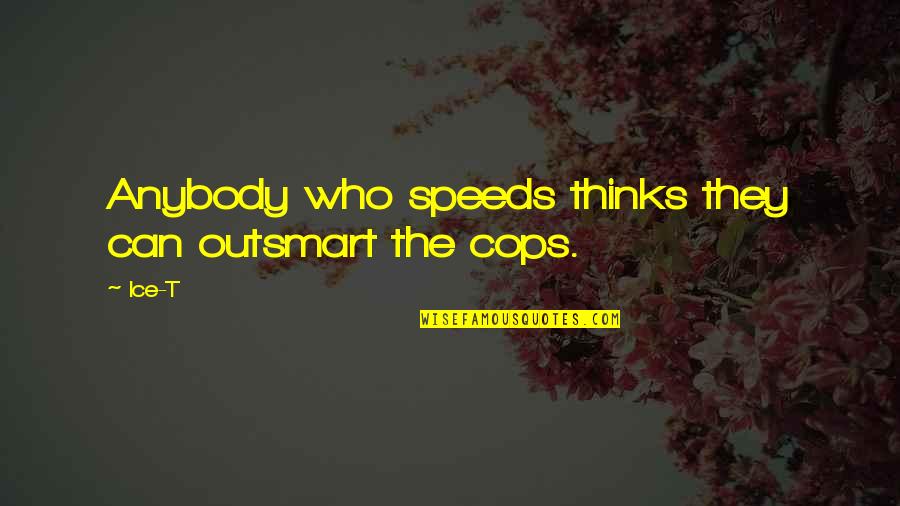 Cop Quotes By Ice-T: Anybody who speeds thinks they can outsmart the