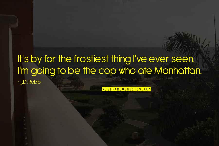 Cop Quotes By J.D. Robb: It's by far the frostiest thing I've ever Cop Quotes By J.D. Robb: It's by far the frostiest thing I've ever