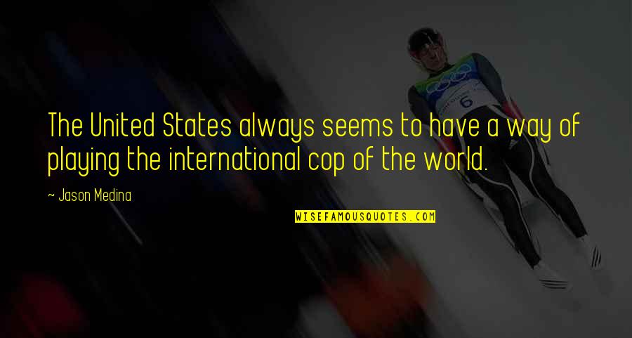Cop Quotes By Jason Medina: The United States always seems to have a