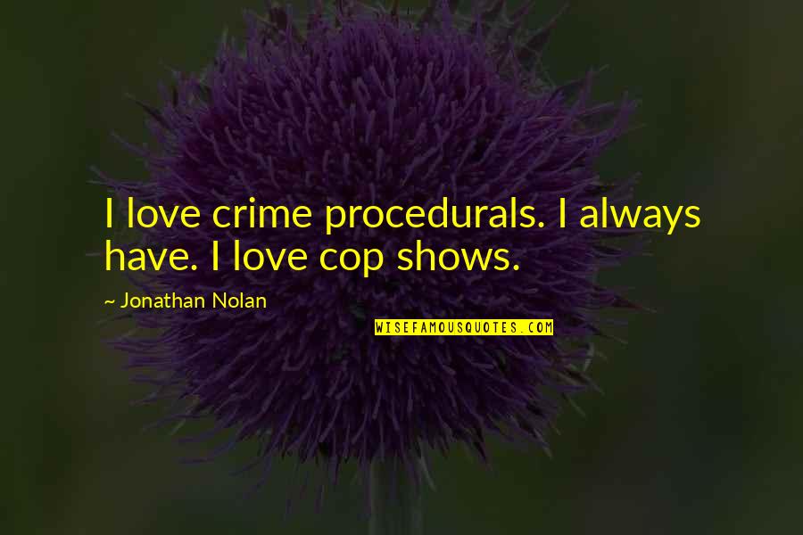 Cop Quotes By Jonathan Nolan: I love crime procedurals. I always have. I