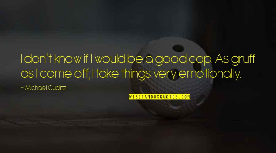 Cop Quotes By Michael Cudlitz: I don't know if I would be a Cop Quotes By Michael Cudlitz: I don't know if I would be a