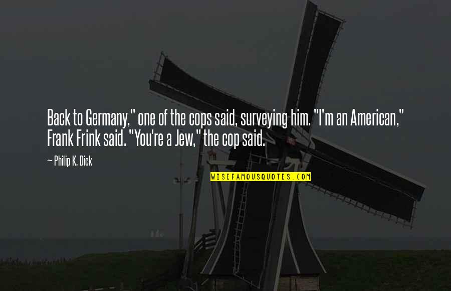 Cop Quotes By Philip K. Dick: Back to Germany," one of the cops said, Cop Quotes By Philip K. Dick: Back to Germany," one of the cops said,