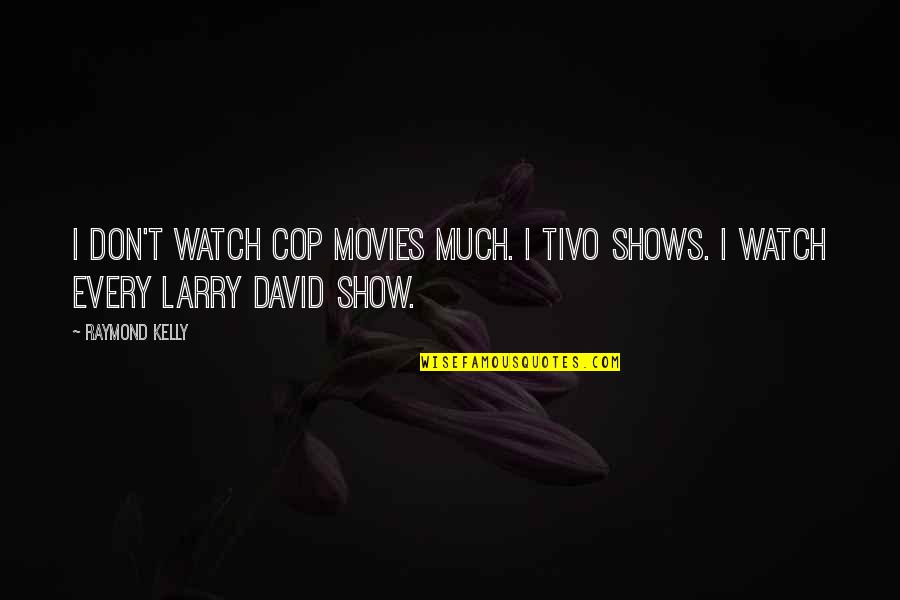 Cop Quotes By Raymond Kelly: I don't watch cop movies much. I TiVo