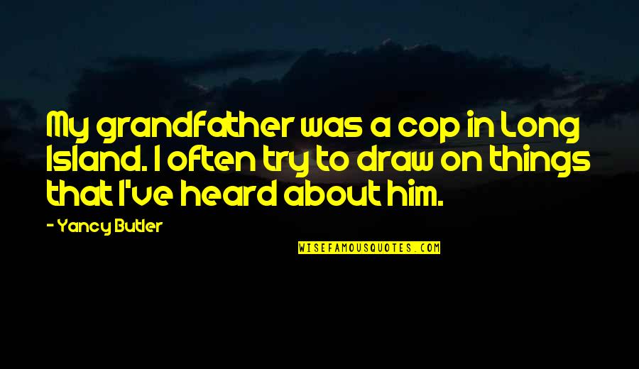 Cop Quotes By Yancy Butler: My grandfather was a cop in Long Island.