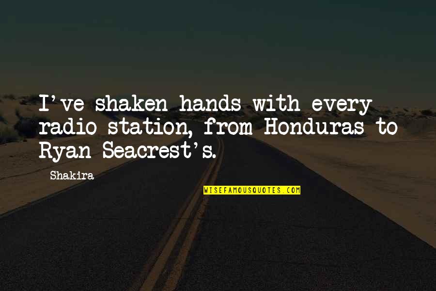Cop Radio Quotes By Shakira: I've shaken hands with every radio station, from