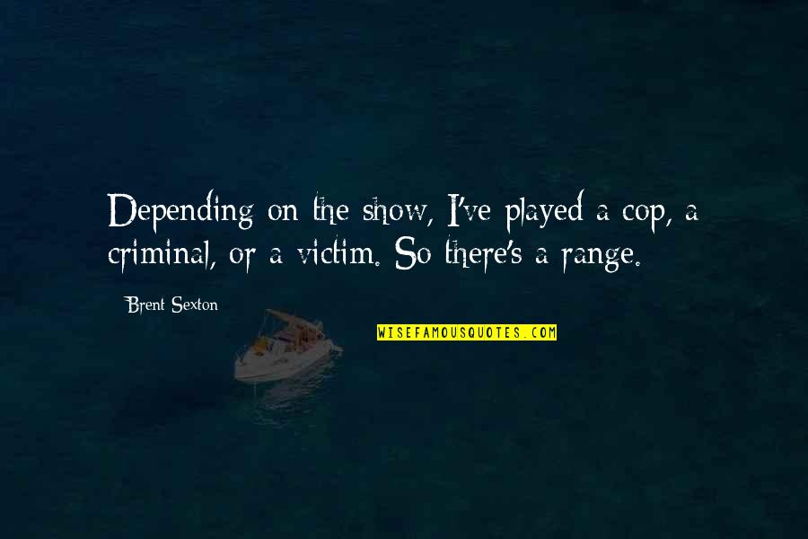 Cop Show Quotes By Brent Sexton: Depending on the show, I've played a cop, Cop Show Quotes By Brent Sexton: Depending on the show, I've played a cop,