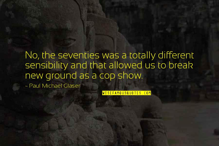 Cop Show Quotes By Paul Michael Glaser: No, the seventies was a totally different sensibility