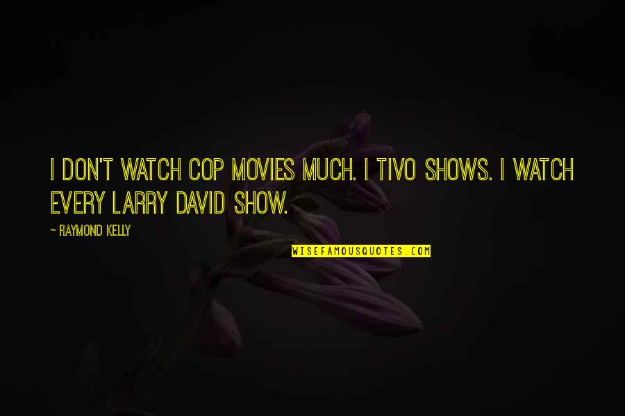 Cop Show Quotes By Raymond Kelly: I don't watch cop movies much. I TiVo