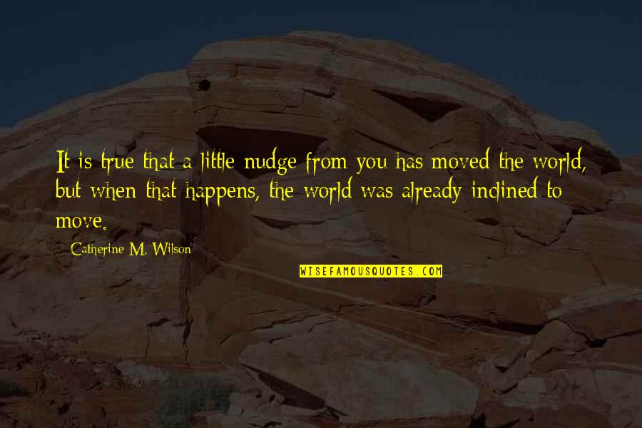 Copa Quotes By Catherine M. Wilson: It is true that a little nudge from Copa Quotes By Catherine M. Wilson: It is true that a little nudge from