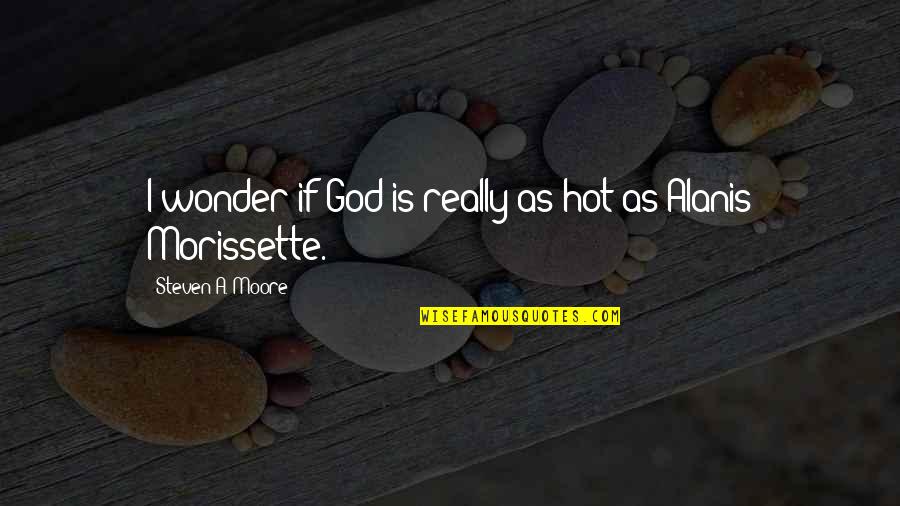 Copa Quotes By Steven A. Moore: I wonder if God is really as hot