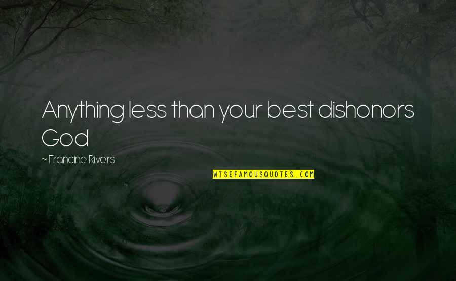 Copaci Desen Quotes By Francine Rivers: Anything less than your best dishonors God
