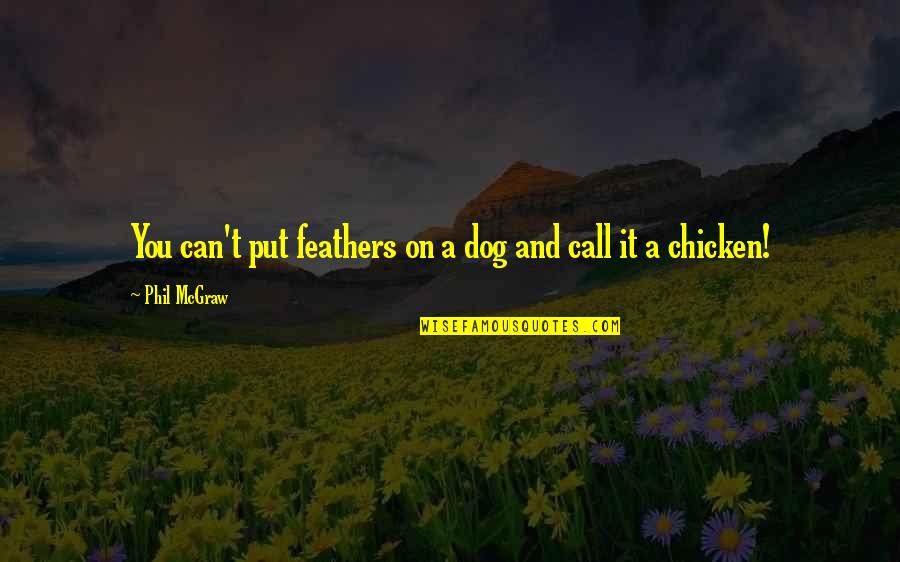 Copacul Vietii Quotes By Phil McGraw: You can't put feathers on a dog and