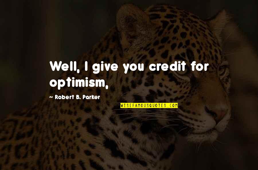 Copacul Vietii Quotes By Robert B. Parker: Well, I give you credit for optimism,