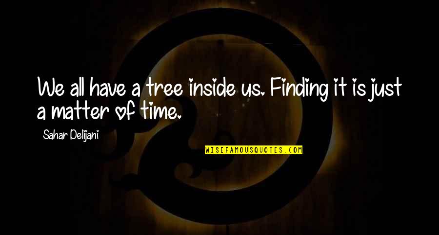 Copaken Stage Quotes By Sahar Delijani: We all have a tree inside us. Finding