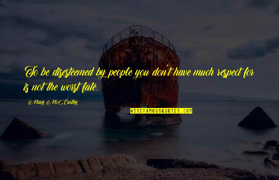 Copans Home Quotes By Mary McCarthy: To be disesteemed by people you don't have