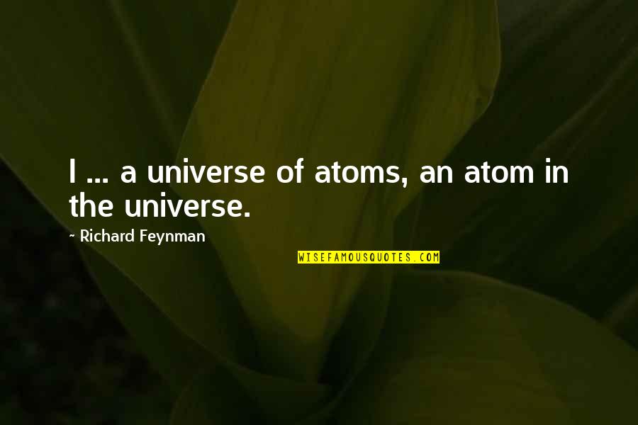 Copay Quotes By Richard Feynman: I ... a universe of atoms, an atom