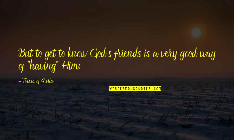 Copay Quotes By Teresa Of Avila: But to get to know God's friends is