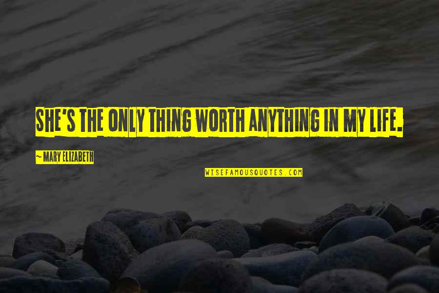 Copays Waived Quotes By Mary Elizabeth: She's the only thing worth anything in my Copays Waived Quotes By Mary Elizabeth: She's the only thing worth anything in my