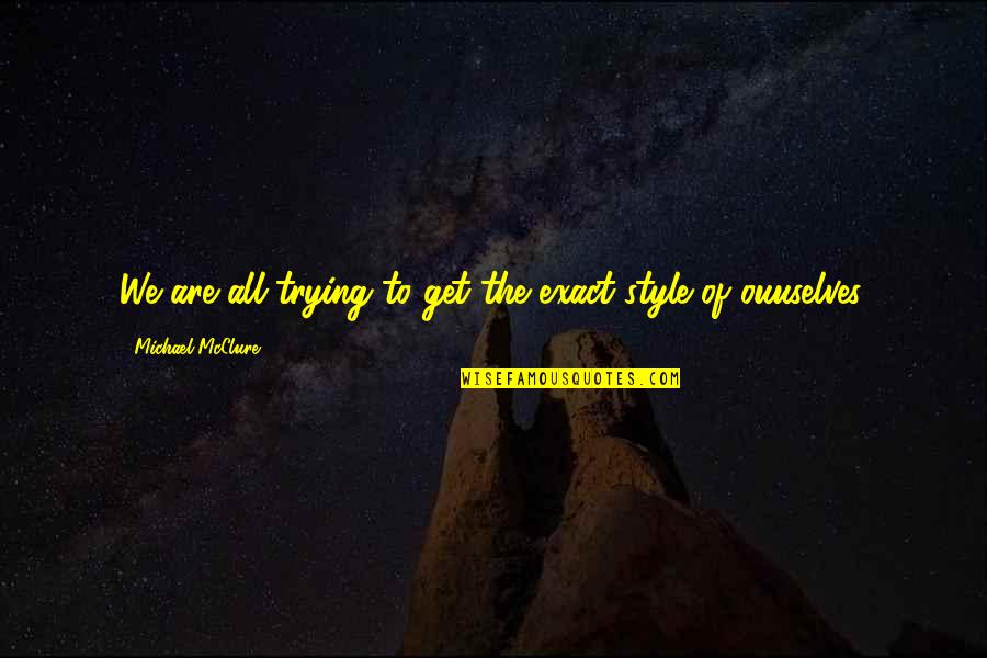 Copd Awareness Quotes By Michael McClure: We are all trying to get the exact Copd Awareness Quotes By Michael McClure: We are all trying to get the exact
