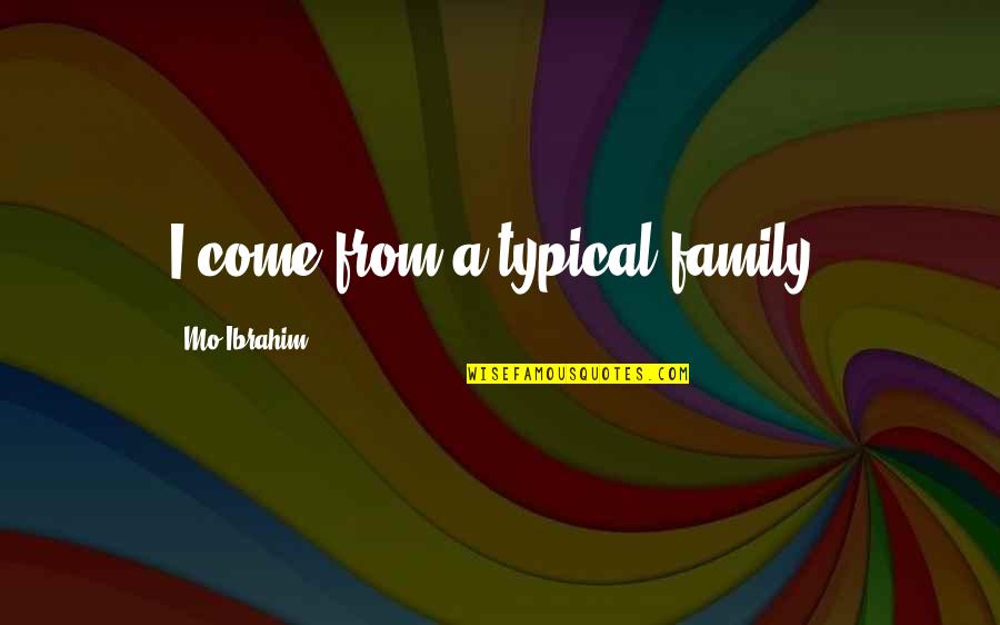 Copd Awareness Quotes By Mo Ibrahim: I come from a typical family. Copd Awareness Quotes By Mo Ibrahim: I come from a typical family.