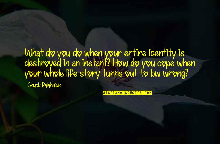 Cope With Life Quotes By Chuck Palahniuk: What do you do when your entire identity